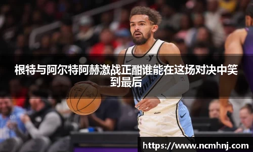 根特与阿尔特阿赫激战正酣谁能在这场对决中笑到最后