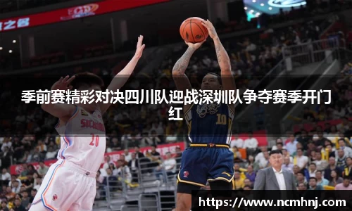 季前赛精彩对决四川队迎战深圳队争夺赛季开门红