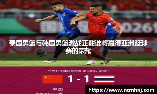 泰国男篮与韩国男篮激战正酣谁将赢得亚洲篮球赛的荣耀