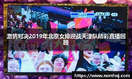 激情对决2019年北京女排迎战天津队精彩直播回顾