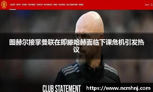 图赫尔接掌曼联在即滕哈赫面临下课危机引发热议