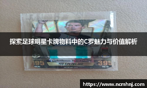 探索足球明星卡牌物料中的C罗魅力与价值解析